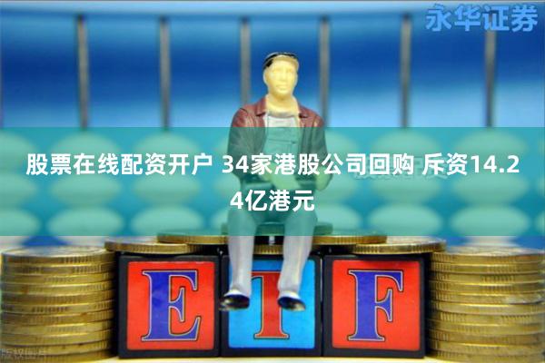 股票在线配资开户 34家港股公司回购 斥资14.24亿港元