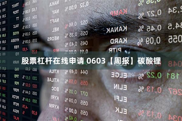 股票杠杆在线申请 0603【周报】碳酸锂