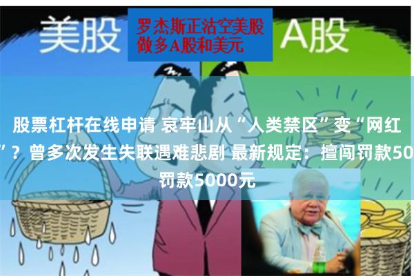 股票杠杆在线申请 哀牢山从“人类禁区”变“网红景区”？曾多次发生失联遇难悲剧 最新规定：擅闯罚款5000元