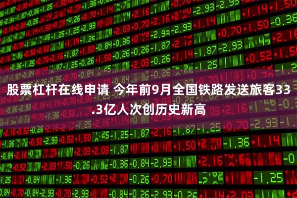 股票杠杆在线申请 今年前9月全国铁路发送旅客33.3亿人次创历史新高