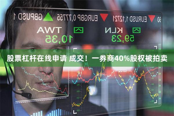 股票杠杆在线申请 成交！一券商40%股权被拍卖