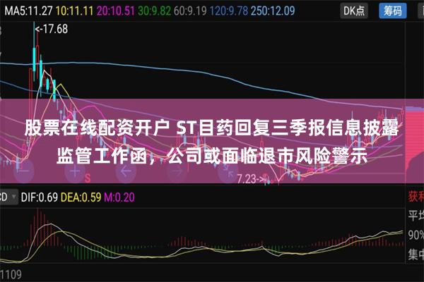 股票在线配资开户 ST目药回复三季报信息披露监管工作函，公司或面临退市风险警示