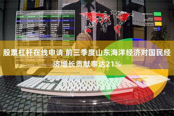 股票杠杆在线申请 前三季度山东海洋经济对国民经济增长贡献率达21%